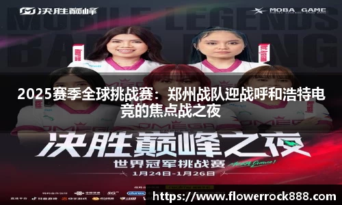 2025赛季全球挑战赛：郑州战队迎战呼和浩特电竞的焦点战之夜