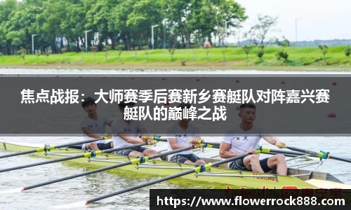 焦点战报：大师赛季后赛新乡赛艇队对阵嘉兴赛艇队的巅峰之战